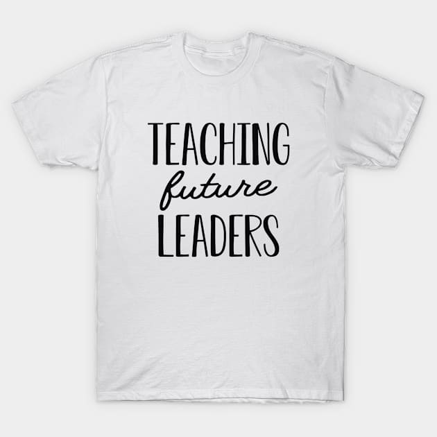 Teacher - Teaching future leaders T-Shirt by KC Happy Shop